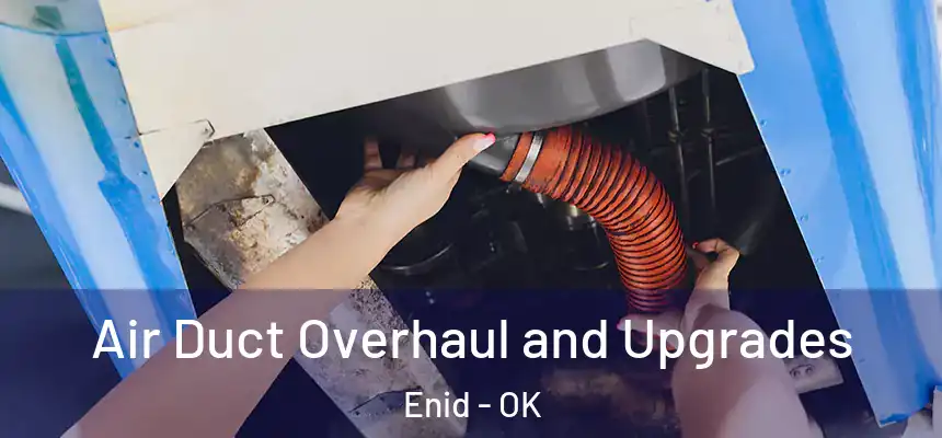 Air Duct Overhaul and Upgrades Enid - OK