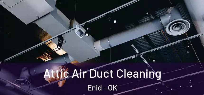  Attic Air Duct Cleaning Enid - OK