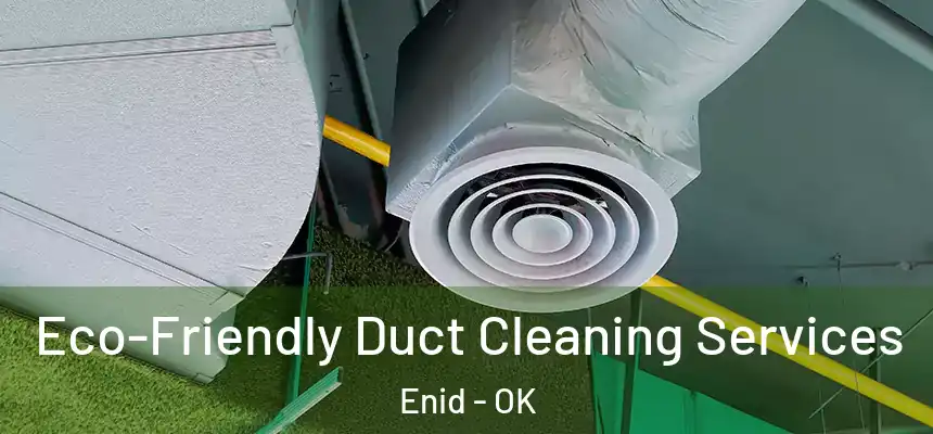 Eco-Friendly Duct Cleaning Services Enid - OK
